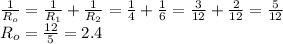 \frac{1}{R_o} = \frac{1}{R_1} + \frac{1}{R_2} = \frac{1}{4}+\frac{1}{6}= \frac{3}{12} +\frac{2}{12}= \frac{5}{12} \\ R_o= \frac{12}{5} =2.4