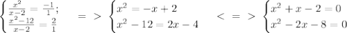 \begin{cases} \frac{x^2}{x-2}= \frac{-1}{1}; \\ \frac{x^2-12}{x-2}= \frac{2}{1} \end{cases}\ =\ \textgreater \ \begin{cases} x^2=-x+2\\ x^2-12=2x-4\end{cases} \ \textless \ =\ \textgreater \ \begin{cases} x^2+x-2=0\\ x^2-2x-8=0\end{cases}&#10;