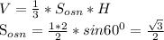 V= \frac{1}{3} * S_{osn} *H&#10;&#10; S_{osn} = \frac{1*2}{2} *sin60 ^{0} = \frac{ \sqrt{3} }{2}