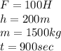 F=100H\\h=200m\\m=1500kg\\t=900sec