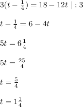 3(t-\frac{1}{4})=18-12t\; |:3\\\\t-\frac{1}{4}=6-4t\\\\5t=6\frac{1}{4}\\\\5t=\frac{25}{4}\\\\t= \frac{5}{4} \\\\t=1\frac{1}{4}