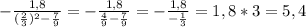 -\frac{1,8}{ (\frac{2}{3})^2 - \frac{7}{9} }=- \frac{1,8}{ \frac{4}{9}- \frac{7}{9} }= -\frac{1,8}{- \frac{1}{3} }=1,8*3=5,4