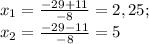 x_1=\frac{-29+11}{-8}=2,25;\\x_2=\frac{-29-11}{-8}=5