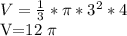 V= \frac{1}{3} * \pi * 3^{2} *4&#10;&#10;&#10;V=12 \pi