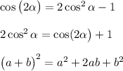 \cos\big(2\alpha \big)=2\cos^2\alpha -1\\\\2\cos^2\alpha =\cos\bid(2\alpha \big)+1\\\\\big(a+b\big)^2=a^2+2ab+b^2