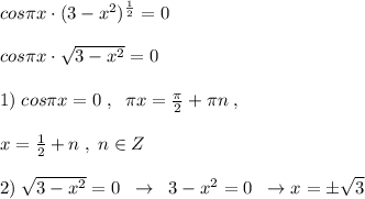 cos\pi x\cdot (3-x^2)^{\frac{1}{2}}=0\\\\cos\pi x\cdot \sqrt{3-x^2}=0\\\\1)\; cos\pi x=0\; ,\; \; \pi x=\frac{\pi}{2}+\pi n\; ,\; \\\\x=\frac{1}{2}+n\; ,\; n\in Z\\\\2)\; \sqrt{3-x^2}=0\; \; \to \; \; 3-x^2=0\; \; \to x=\pm \sqrt3