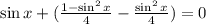 \sin x+( \frac{1-\sin^2 x}{4}- \frac{\sin^2 x}{4})=0