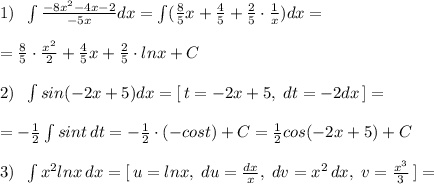 1)\; \; \int \frac{-8x^2-4x-2}{-5x} dx=\int (\frac{8}{5}x+\frac{4}{5}+\frac{2}{5}\cdot \frac{1}{x})dx=\\\\=\frac{8}{5}\cdot \frac{x^2}{2}+\frac{4}{5}x+\frac{2}{5}\cdot lnx+C\\\\2)\; \; \int sin(-2x+5)dx=[\, t=-2x+5,\; dt=-2dx\, ]=\\\\=-\frac{1}{2}\int sint\, dt=-\frac{1}{2}\cdot (-cost)+C=\frac{1}{2}cos(-2x+5)+C\\\\3)\; \; \int x^2lnx\, dx=[\, u=lnx,\; du= \frac{dx}{x} ,\; dv=x^2\, dx,\; v=\frac{x^3}{3}\, ]=