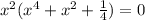 x^2(x^4+x^2+ \frac{1}{4})=0