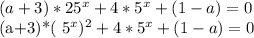 (a+3)* 25^{x}+4* 5^{x}+(1-a)=0&#10;&#10;(a+3)*( 5^{x} ) ^{2} +4* 5^{x}+(1-a)=0