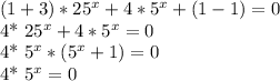 (1+3)* 25^{x}+4* 5^{x} +(1-1)=0 &#10;&#10;4* 25^{x} +4* 5^{x}=0&#10;&#10;4* 5^{x} *( 5^{x} +1)=0&#10;&#10;4* 5^{x} =0