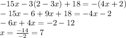 -15x-3(2-3x)+18=-(4x+2)\\-15x-6+9x+18=-4x-2\\-6x+4x=-2-12\\x=\frac{-14}{-2}=7