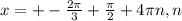 x=+- \frac{2 \pi }{3} + \frac{ \pi }{2} +4 \pi n, n