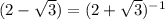 (2-\sqrt{3})=(2+\sqrt{3})^{-1}