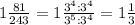 1\frac{81}{243}=1\frac{3^4:3^4}{3^5:3^4}=1\frac{1}{3}