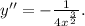 y''=- \frac{1}{4x^{ \frac{3}{2} }} .