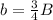 b= \frac{3}{4} B