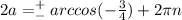 2a = ^+_- arccos (-\frac{3}{4} ) + 2 \pi n