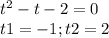 t^{2} - t - 2 = 0 \\ t1 = -1; t2 = 2