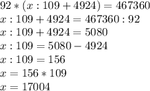 92*(x:109+4924)=467360 \\ x:109+4924=467360:92 \\ x:109+4924=5080 \\ x:109=5080-4924 \\ x:109=156 \\ x=156*109 \\ x=17004