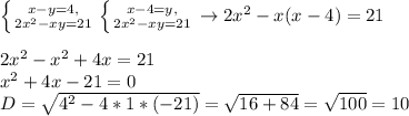 \left\{{{x-y=4,}\atop{2x^2-xy=21}}\right.\left\{{{x-4=y,}\atop{2x^2-xy=21}}\right.\to2x^2-x(x-4)=21\\\\2x^2-x^2+4x=21\\x^2+4x-21=0\\D=\sqrt{4^2-4*1*(-21)}=\sqrt{16+84}=\sqrt{100}=10