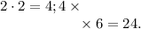 2 \cdot 2 = 4; 4 \times \\ \phantom{2 \cdot 2 = 4; 4 \times} \times 6 = 24.