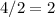 4/2 = 2