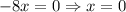 -8x=0 \Rightarrow x =0