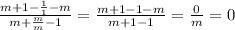 \frac{m+1- \frac{1}{1}-m}{m+ \frac{m}{m}-1 } = \frac{m+1- 1-m}{m+ 1-1 } = \frac{0}{m}=0