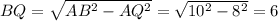 BQ = \sqrt{AB^2-AQ^2}= \sqrt{10^2-8^2}=6