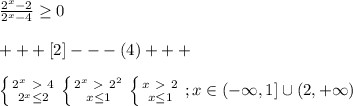 \frac{2^{x}-2}{2^{x}-4} \geq 0\\\\+++[2]---(4)+++\\\\ \left \{ {{2^{x}\ \textgreater \ 4} \atop {2^{x} \leq 2}} \right. \left \{ {{2^{x}\ \textgreater \ 2^2} \atop {x \leq 1}} \right. \left \{ {{x\ \textgreater \ 2} \atop {x \leq 1}} \right. ;x\in (-\infty ,1]\cup (2,+\infty )