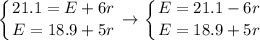 \displaystyle \left \{ {{21.1=E+6r} \atop {E=18.9+5r}} \right. \to \left \{ {{E=21.1-6r} \atop {E=18.9+5r}} \right.