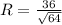 R= \frac{36}{ \sqrt{64} }