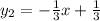 y_{2} =- \frac{1}{3} x+ \frac{1}{3}