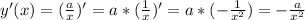 y'(x)=( \frac{a}{x} )'=a*( \frac{1}{x} )'=a*(- \frac{1}{ x^{2} } )=- \frac{a}{ x^{2} }