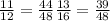 \frac{11}{12} = \frac{44}{48} &#10; \frac{13}{16} = \frac{39}{48}