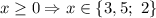 x \geq 0 \Rightarrow x \in \{3,5;\ 2\}