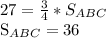 27= \frac{3}{4} * S_{ABC} &#10;&#10; S_{ABC}=36