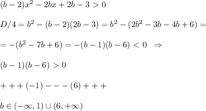 (b-2)x^2-2bx+2b-3\ \textgreater \ 0\\\\D/4=b^2-(b-2)(2b-3)=b^2-(2b^2-3b-4b+6)=\\\\=-(b^2-7b+6)=-(b-1)(b-6)\ \textless \ 0\; \; \Rightarrow \\\\(b-1)(b-6)\ \textgreater \ 0\\\\+++(-1)---(6)+++\\\\b\in (-\infty ,1)\cup (6,+\infty )