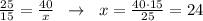 \frac{25}{15} = \frac{40}{x} \; \; \to \; \; x= \frac{40\cdot 15}{25}=24