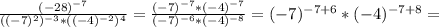 \frac{(-28)^{-7} }{((-7)^{2})^{-3} *((-4)^{-2})^{4} } = \frac{(-7)^{-7}*(-4)^{-7} }{(-7)^{-6} *(-4)^{-8} } = (-7)^{-7+6}*(-4)^{-7+8} =