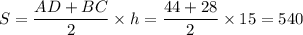 \displaystyle S= \frac{AD+BC}{2}\times h = \frac{44+28}{2}\times15=540