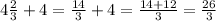 4 \frac{2}{3}+4 = \frac{14}{3} +4= \frac{14+12}{3}= \frac{26}{3}