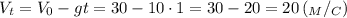 V_t=V_0-gt=30-10\cdot1=30-20=20 \,(_M/_C)