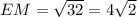 EM=\sqrt{32}=4\sqrt2