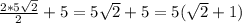 \frac{ 2*5\sqrt{2} }{2} + 5 = 5 \sqrt{2} + 5 = 5( \sqrt{2} + 1)