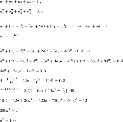 a_1+a_2+a_3+a_4=1\; ,\quad \\\\a_1^2+a_2^2+a_3^2+a_4^2=0,3\; .\\\\\\a_1+(a_1+d)+(a_1+2d)+(a_1+3d)=1\; \; \to \; \; 4a_1+6d=1\\\\a_1= \frac{1-6d}{4} \\\\\\a_1^2+(a_1+d)^2+(a_1+2d)^2+(a_1+3d)^2=0,3\; \; \to \\\\a_1^2+(a_1^2+2a_1d+d^2)+(a_1^2+4a_1d+4d^2)+(a_1^2+6a_1d+9d^2)=0,3\\\\4a_1^2+12a_1d+14d^2=0,3\\\\4\cdot \frac{(1-6d)^2}{16} +12d\cdot \frac{1-6d}{4} +14d^2=0,3\\\\ \frac{1-12d+36d^2}{4} +3d(1-6d)+14d^2=\frac{3}{10}|\cdot 40\\\\10(1-12d+36d^2)+120d-720d^2+560d^2=12\\\\ 200d^2=2\\\\d^2=100