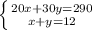 \left \{ {{20x+30y=290} \atop {x+y=12}} \right.