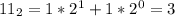 11_{2} =1*2^1+1*2^0=3