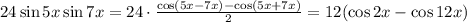 24\sin 5x\sin7x=24\cdot \frac{\cos(5x-7x)-\cos(5x+7x)}{2} =12(\cos2x-\cos12x)